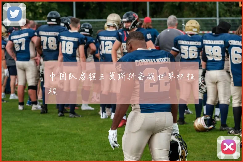 中国队启程去莫斯科备战世界杯征程
