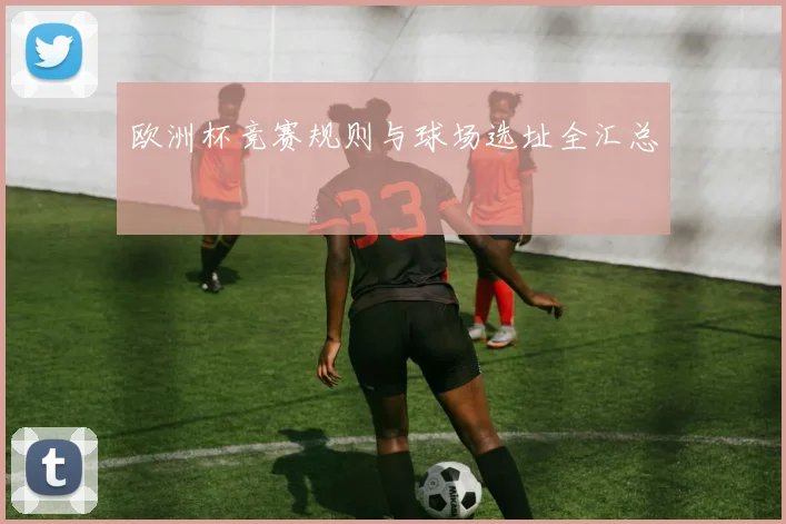 欧洲杯竞赛规则与球场选址全汇总