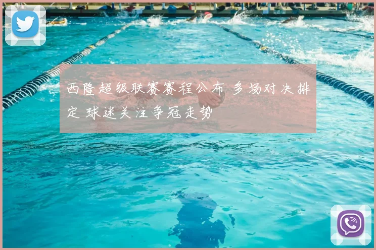 西隆超级联赛赛程公布 多场对决排定 球迷关注争冠走势