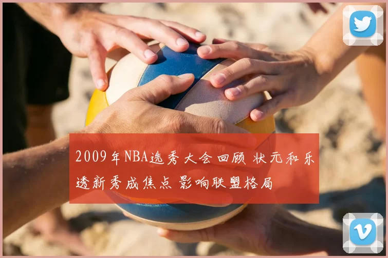 2009年NBA选秀大会回顾 状元和乐透新秀成焦点 影响联盟格局