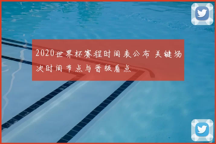2020世界杯赛程时间表公布 关键场次时间节点与晋级看点