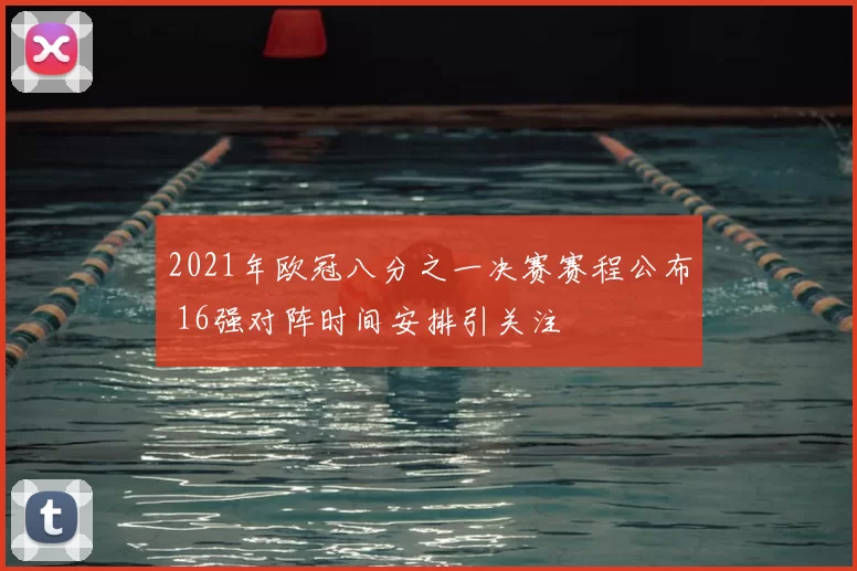 2021年欧冠八分之一决赛赛程公布 16强对阵时间安排引关注